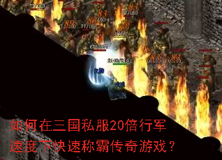 如何在三国私服20倍行军速度下快速称霸传奇游戏? 如何在三国私服20倍行军速度下快速称霸传奇游戏?