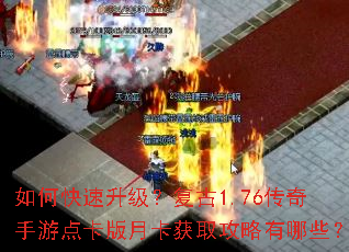 如何快速升级?复古1.76传奇手游点卡版月卡获取攻略有哪些? 如何快速升级?复古1.76传奇手游点卡版月卡获取攻略有哪些?