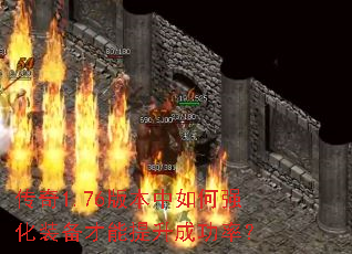 传奇1.76版本中如何强化装备才能提升成功率? 传奇1.76版本中如何强化装备才能提升成功率?