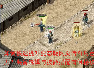 如何快速提升变态版网页传奇角色战力?装备选择与技能搭配有何秘诀? 如何快速提升变态版网页传奇角色战力?装备选择与技能搭配有何秘诀?
