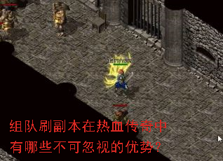 组队刷副本在热血传奇中有哪些不可忽视的优势? 组队刷副本在热血传奇中有哪些不可忽视的优势?