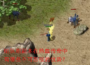 组队刷副本在热血传奇中有哪些不可忽视的优势? 组队刷副本在热血传奇中有哪些不可忽视的优势?